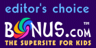Editor's Choice from Bonus.Com - the Supersite for Kids | 
